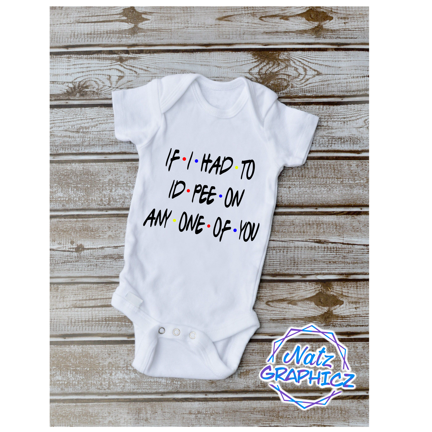 If I Had To Id Pee On Any One Of You Friends Baby Onesie